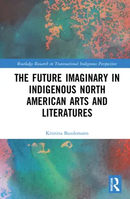 El imaginario del futuro en las artes y literaturas indígenas norteamericanas - The Future Imaginary in Indigenous North American Arts and Literatures