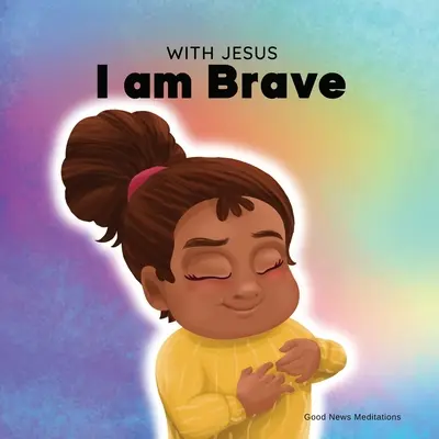 Con Jesús soy valiente: Un libro cristiano para niños sobre la confianza en Dios para superar la preocupación, la ansiedad y el miedo a la oscuridad - With Jesus I am brave: A Christian children book on trusting God to overcome worry, anxiety and fear of the dark
