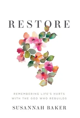 Restaurar: Recordando las heridas de la vida con el Dios que reconstruye - Restore: Remembering Life's Hurts with the God Who Rebuilds