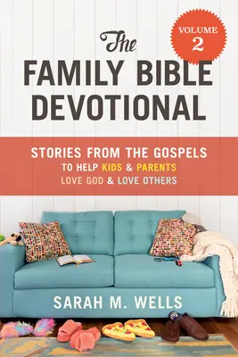 El devocionario familiar de la Biblia, volumen 2: Historias de los Evangelios para ayudar a niños y padres a amar a Dios y a los demás - The Family Bible Devotional, Volume 2: Stories from the Gospels to Help Kids and Parents Love God and Love Others