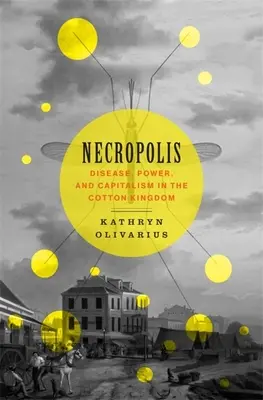 Necropolis: Enfermedad, poder y capitalismo en el Reino del Algodón - Necropolis: Disease, Power, and Capitalism in the Cotton Kingdom