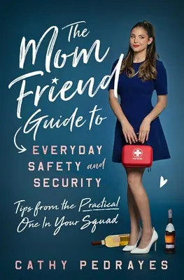 Guía de seguridad cotidiana para mamás amigas: Consejos de la más práctica de tu pelotón - The Mom Friend Guide to Everyday Safety and Security: Tips from the Practical One in Your Squad