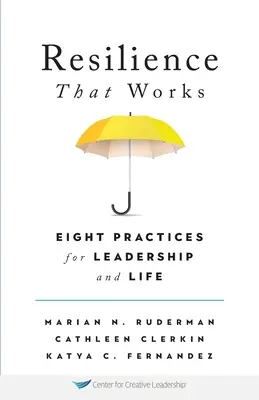 Resiliencia que funciona: Ocho prácticas para el liderazgo y la vida - Resilience That Works: Eight Practices for Leadership and Life