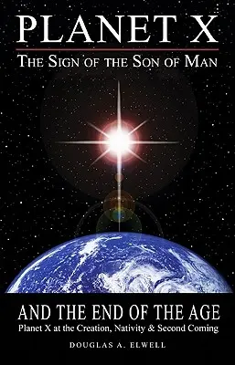 El Planeta X, el Signo del Hijo del Hombre y el Fin de la Era: El Planeta X en la Creación, la Natividad y la Segunda Venida - Planet X, the Sign of the Son of Man, and the End of the Age: Planet X at the Creation, Nativity & Second Coming