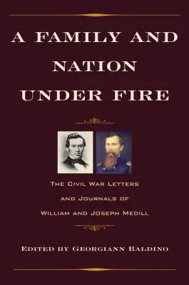 Una familia y una nación bajo el fuego: las cartas y diarios de William y Joseph Medill durante la Guerra Civil - A Family and Nation Under Fire: The Civil War Letters and Journals of William and Joseph Medill