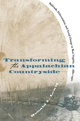 Transforming the Appalachian Countryside: Ferrocarriles, deforestación y cambio social en Virginia Occidental, 1880-1920 - Transforming the Appalachian Countryside: Railroads, Deforestation, and Social Change in West Virginia, 1880-1920