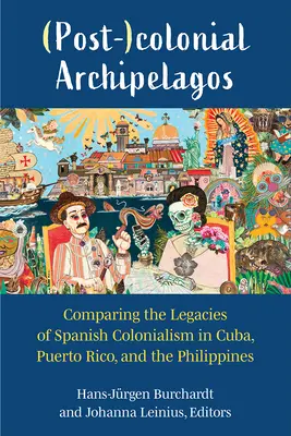 Archipiélagos (pos)coloniales: comparación de los legados del colonialismo español en Cuba, Puerto Rico y Filipinas. - (Post-)Colonial Archipelagos: Comparing the Legacies of Spanish Colonialism in Cuba, Puerto Rico, and the Philippines