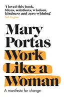 Trabajar como una mujer - Un manifiesto por el cambio (Portas Mary (Autora)) - Work Like a Woman - A Manifesto For Change (Portas Mary (Author))