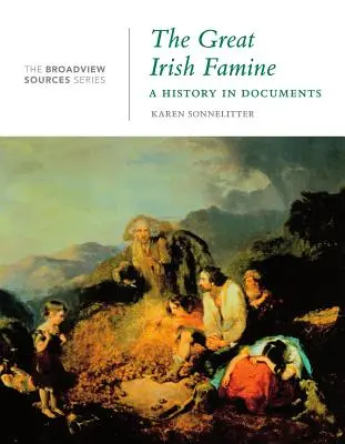 La Gran Hambruna Irlandesa: Una historia en documentos: (de la Broadview Sources Series) - The Great Irish Famine: A History in Documents: (from the Broadview Sources Series)