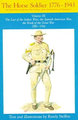 Horse Soldier, 1881-1916, Volume 3: The Last of the Indian Wars, the Spanish-American War, the Brink of the Great War 1881-1916