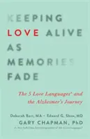 Mantener vivo el amor cuando los recuerdos se desvanecen: Los 5 lenguajes del amor y el Alzheimer - Keeping Love Alive as Memories Fade: The 5 Love Languages and the Alzheimer's Journey