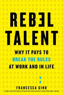 Talento rebelde: Por qué merece la pena romper las reglas en el trabajo y en la vida - Rebel Talent: Why It Pays to Break the Rules at Work and in Life