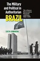 Lo militar y lo político en el Brasil autoritario: La Aliana Renovadora Nacional (Arena), 1965-1979 - The Military and Political in Authoritarian Brazil: The Aliana Renovadora Nacional (Arena), 1965-1979