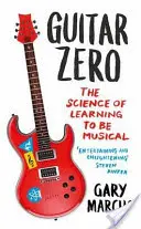 Guitar Zero - La ciencia de aprender a ser músico - Guitar Zero - The Science of Learning to be Musical