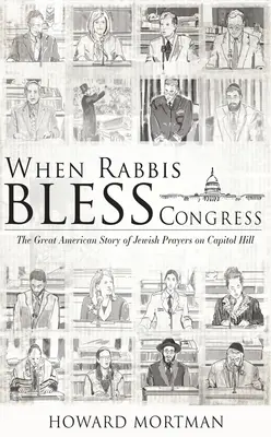 Cuando los rabinos bendicen el Congreso: La gran historia americana de las oraciones judías en el Capitolio - When Rabbis Bless Congress: The Great American Story of Jewish Prayers on Capitol Hill