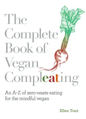 El Libro Completo del Completado Vegano: Un AZ de la Alimentación Cero Residuos para el Vegano Consciente - The Complete Book of Vegan Compleating: An AZ of Zero-Waste Eating for the Mindful Vegan