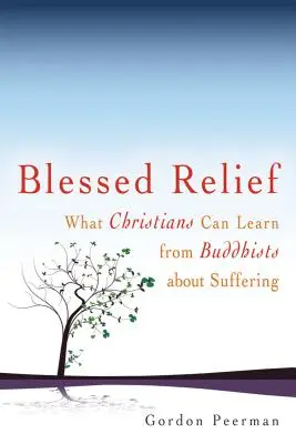 Bendito Alivio: Lo que los cristianos pueden aprender de los budistas sobre el sufrimiento - Blessed Relief: What Christians Can Learn from Buddhists about Suffering