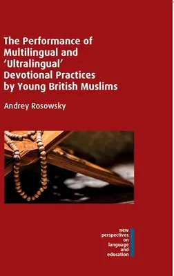 The Performance of Multilingual and 'Ultralingual' Devotional Practices by Young British Muslims (La realización de prácticas devocionales multilingües y «ultralingües» por jóvenes musulmanes británicos) - The Performance of Multilingual and 'Ultralingual' Devotional Practices by Young British Muslims