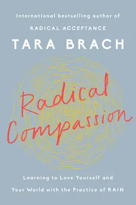 Compasión radical: Aprender a amarte a ti mismo y a tu mundo con la práctica de la lluvia - Radical Compassion: Learning to Love Yourself and Your World with the Practice of Rain