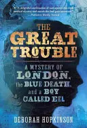 The Great Trouble: Un misterio de Londres, la Muerte Azul y un niño llamado Anguila - The Great Trouble: A Mystery of London, the Blue Death, and a Boy Called Eel