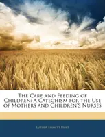 Cuidados y alimentación de los niños - Catecismo para uso de madres y enfermeras infantiles - Care and Feeding of Children - A Catechism for the Use of Mothers and Children's Nurses