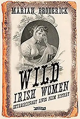 Mujeres irlandesas salvajes: Vidas extraordinarias de la Historia - Wild Irish Women: Extraordinary Lives from History