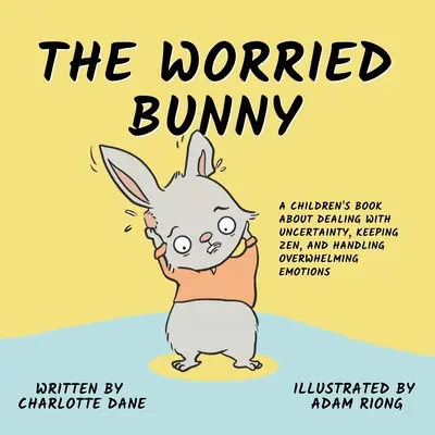 El conejito preocupado: Un libro para niños sobre cómo afrontar la incertidumbre, mantener el zen y manejar las emociones abrumadoras - The Worried Bunny: A Children's Book About Dealing With Uncertainty, Keeping Zen, and Handling Overwhelming Emotions