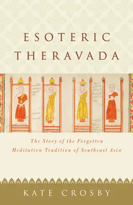 Theravada esotérico: La historia de la tradición de meditación olvidada del sudeste asiático - Esoteric Theravada: The Story of the Forgotten Meditation Tradition of Southeast Asia