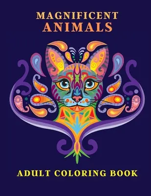 Animales Magníficos: Libro para colorear de animales Libro para colorear de animales Libro para colorear de animales Libro para colorear de animales para adultos Amor por los animales - Magnificent Animals: Adult Coloring Book Animal Adult Coloring Book Adult Coloring Book Animals Amazing Coloring Book for Adults Animal Lov