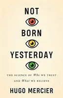 No nacimos ayer: La ciencia de en quién confiamos y en qué creemos - Not Born Yesterday: The Science of Who We Trust and What We Believe