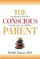 The Conscious Parent: Transforming Ourselves, Empowering Our Children (El padre consciente: Transformarnos y dar poder a nuestros hijos) - The Conscious Parent: Transforming Ourselves, Empowering Our Children