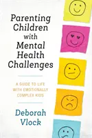 Parenting Children with Mental Health Challenges: Guía para la vida con niños emocionalmente complejos - Parenting Children with Mental Health Challenges: A Guide to Life with Emotionally Complex Kids