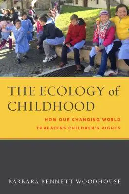 La ecología de la infancia: cómo nuestro mundo cambiante amenaza los derechos del niño - The Ecology of Childhood: How Our Changing World Threatens Children's Rights