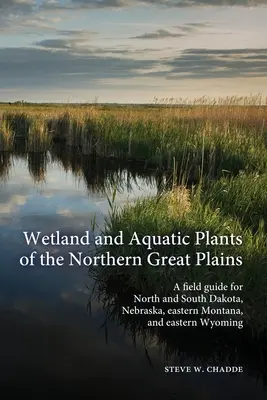 Plantas acuáticas y de humedales de las Grandes Llanuras del Norte: Una guía de campo para Dakota del Norte y del Sur, Nebraska, este de Montana y este de Wyoming - Wetland and Aquatic Plants of the Northern Great Plains: A field guide for North and South Dakota, Nebraska, eastern Montana and eastern Wyoming