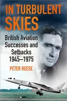 En cielos turbulentos: Éxitos y reveses de la aviación británica - 1945-1975 - In Turbulent Skies: British Aviation Successes and Setbacks - 1945-1975