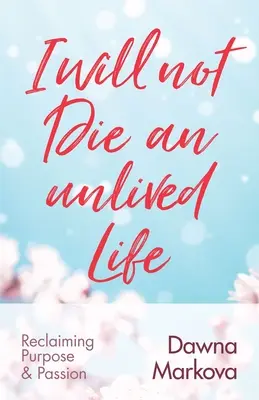 No moriré sin haber vivido: Recuperar el propósito y la pasión - I Will Not Die an Unlived Life: Reclaiming Purpose and Passion