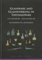 Cristalería y vidriería en Tesalónica - Siglo I a.C. - Siglo VI d.C. - Glassware and Glassworking in Thessaloniki - 1st Century BC - 6th Century AD