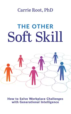 La otra habilidad blanda: cómo resolver los retos laborales con inteligencia generacional - The Other Soft Skill: How to Solve Workplace Challenges with Generational Intelligence