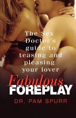 Fabulosos juegos preliminares: La guía del médico del sexo para provocar y complacer a su amante - Fabulous Foreplay: The Sex Doctor's Guide to Teasing and Pleasing Your Lover