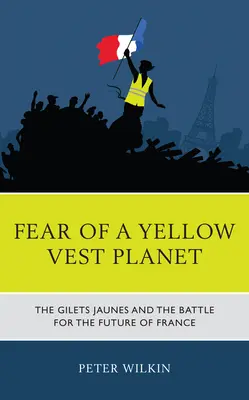 Miedo a un planeta de chalecos amarillos: Los gilets jaunes y la batalla por el futuro de Francia - Fear of a Yellow Vest Planet: The Gilets Jaunes and the Battle for the Future of France