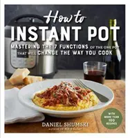 Cómo cocinar con la olla instantánea: Cómo dominar todas las funciones de la olla que cambiará su forma de cocinar. - How to Instant Pot: Mastering All the Functions of the One Pot That Will Change the Way You Cook - Now Completely Updated for the Latest G