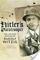 El paracaidista de Hitler: La vida y las batallas de Rudolf Witzig - Hitler's Paratrooper: The Life and Battles of Rudolf Witzig