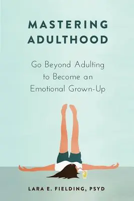 Dominar la edad adulta: Superar la edad adulta para convertirse en un adulto emocional - Mastering Adulthood: Go Beyond Adulting to Become an Emotional Grown-Up