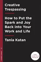 Creative Trespassing: Cómo devolver la chispa y la alegría a tu trabajo y a tu vida - Creative Trespassing: How to Put the Spark and Joy Back Into Your Work and Life