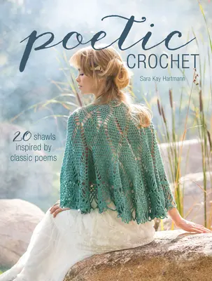 Ganchillo poético: 20 chales inspirados en poemas clásicos - Poetic Crochet: 20 Shawls Inspired by Classic Poems