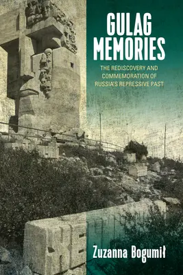 Recuerdos del Gulag: El redescubrimiento y la conmemoración del pasado represivo de Rusia - Gulag Memories: The Rediscovery and Commemoration of Russia's Repressive Past