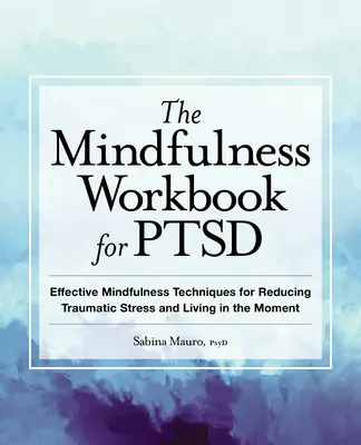 The Mindfulness Workbook for Ptsd: Effective Mindfulness Techniques for Reducing Traumatic Stress and Living in the Moment (El libro de Mindfulness para el TEPT: Técnicas eficaces de Mindfulness para reducir el estrés traumático y vivir el momento) - The Mindfulness Workbook for Ptsd: Effective Mindfulness Techniques for Reducing Traumatic Stress and Living in the Moment