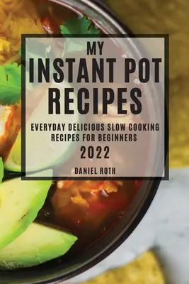 Mis Recetas Instant Pot 2022: Deliciosas Recetas de Cocción Lenta para Principiantes - My Instant Pot Recipes 2022: Everyday Delicious Slow Cooking Recipes for Beginners