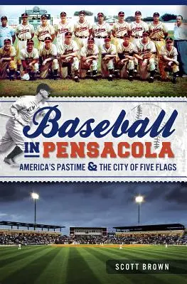 Béisbol en Pensacola: el pasatiempo americano y la ciudad de las cinco banderas - Baseball in Pensacola: America's Pastime & the City of Five Flags