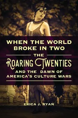 When the World Broke in Two: The Roaring Twenties and the Dawn of America's Culture Wars (Cuando el mundo se partió en dos: los locos años veinte y el comienzo de las guerras culturales en Estados Unidos) - When the World Broke in Two: The Roaring Twenties and the Dawn of America's Culture Wars